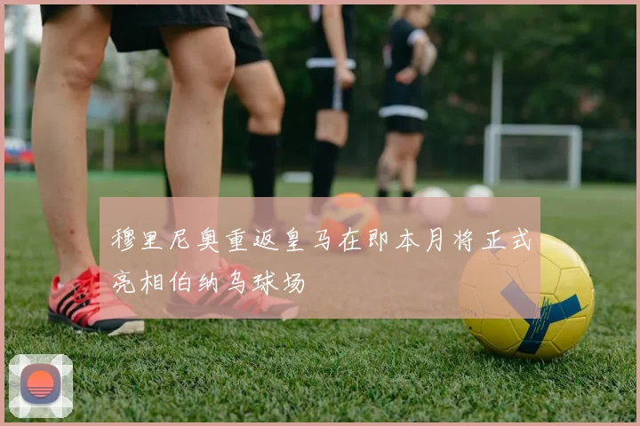 穆里尼奥重返皇马在即本月将正式亮相伯纳乌球场