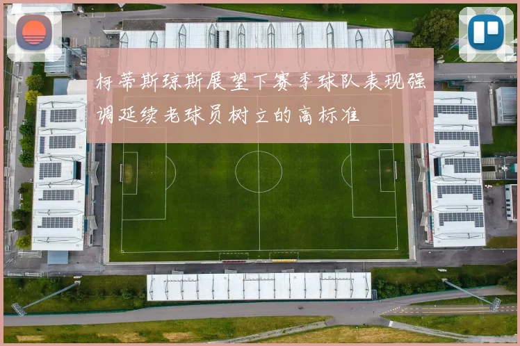 柯蒂斯琼斯展望下赛季球队表现强调延续老球员树立的高标准