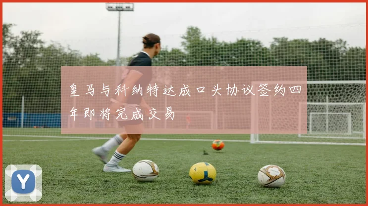 皇马与科纳特达成口头协议签约四年即将完成交易