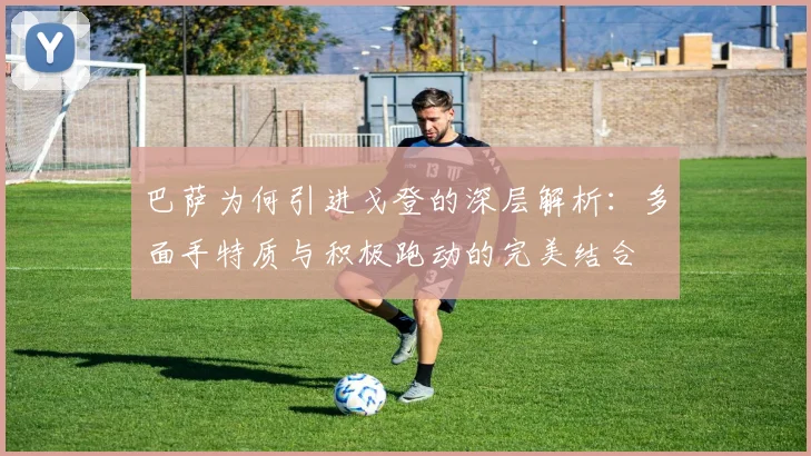 巴萨为何引进戈登的深层解析：多面手特质与积极跑动的完美结合