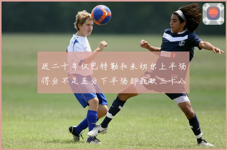 近二十年仅巴特勒和米切尔上半场得分不足五分下半场却狂砍三十八分